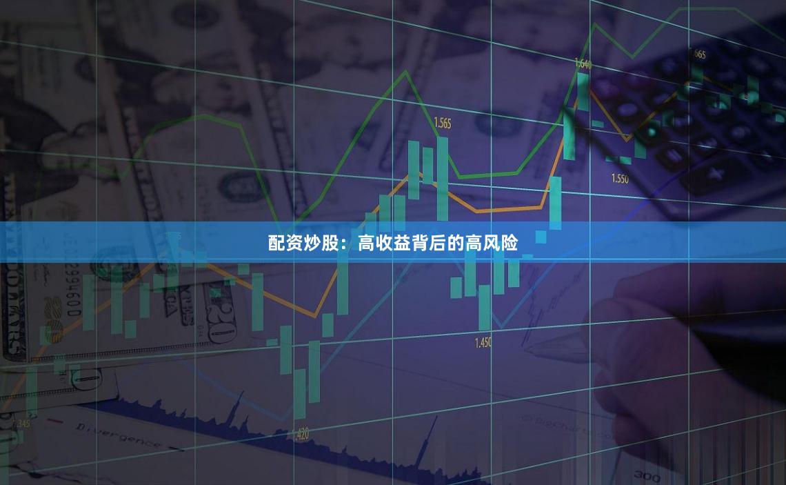 配资炒股：高收益背后的高风险