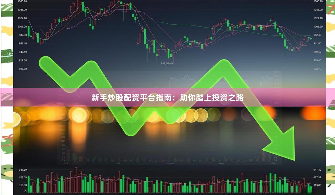 新手炒股配资平台指南：助你踏上投资之路