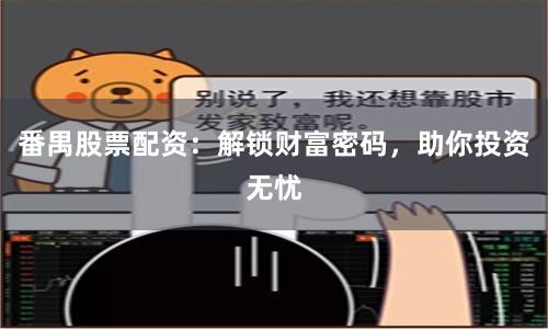 番禺股票配资：解锁财富密码，助你投资无忧