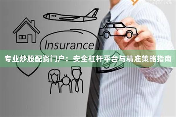 专业炒股配资门户：安全杠杆平台与精准策略指南