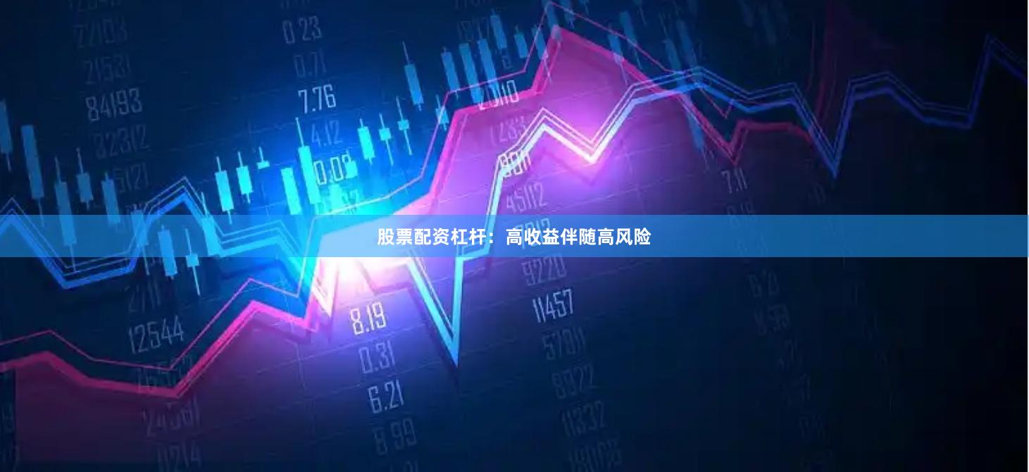 股票配资杠杆：高收益伴随高风险