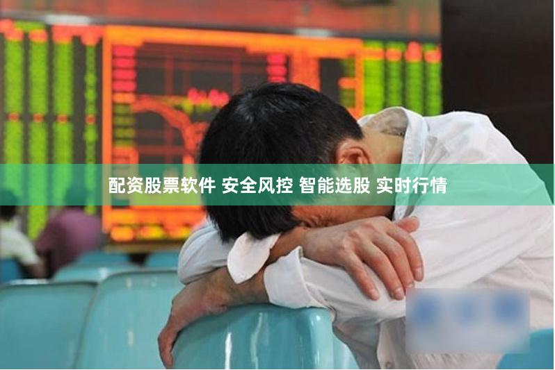 配资股票软件 安全风控 智能选股 实时行情